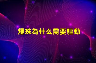 燈珠為什么需要驅動 燈珠為什么要驅動板